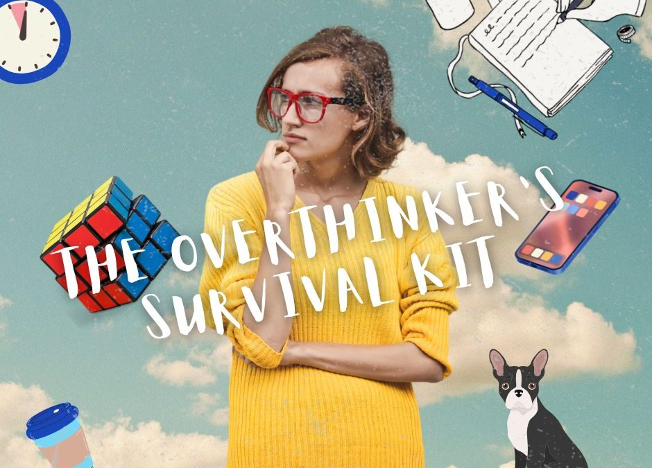 The Overthinker’s Survival Kit: 5 Things I Use When My Brain Won’t Shut Up